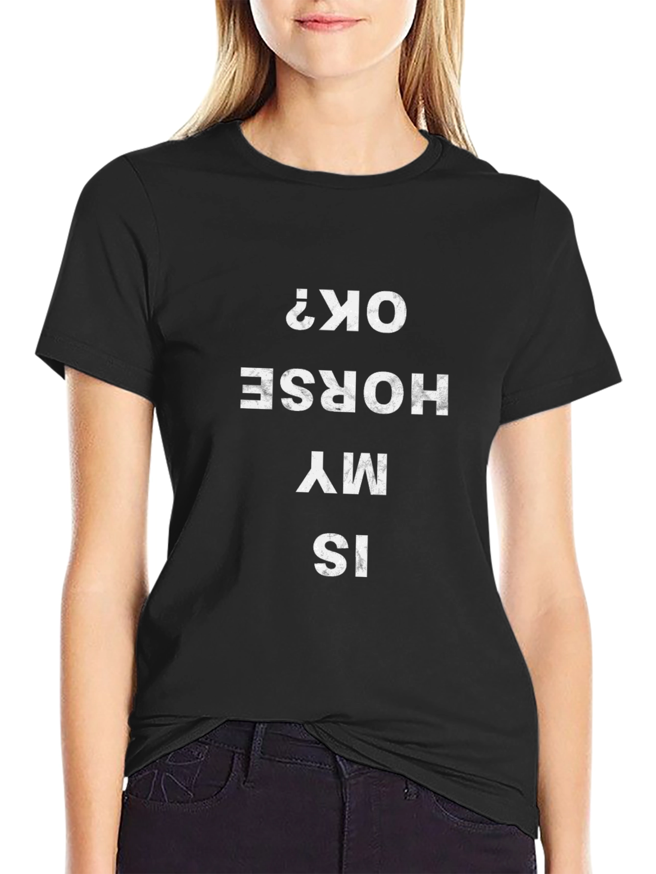 Is My Horse OK? Graphic Tee - Quirky Humor T-Shirt