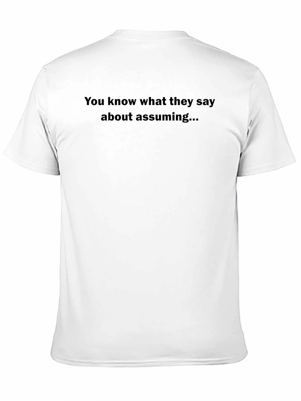 You Know What They Say About Assuming T-Shirt