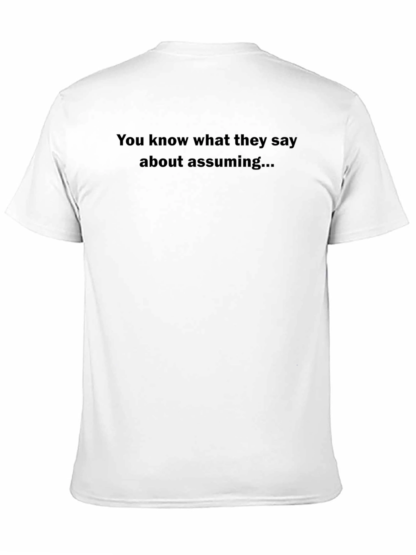 You Know What They Say About Assuming T-Shirt