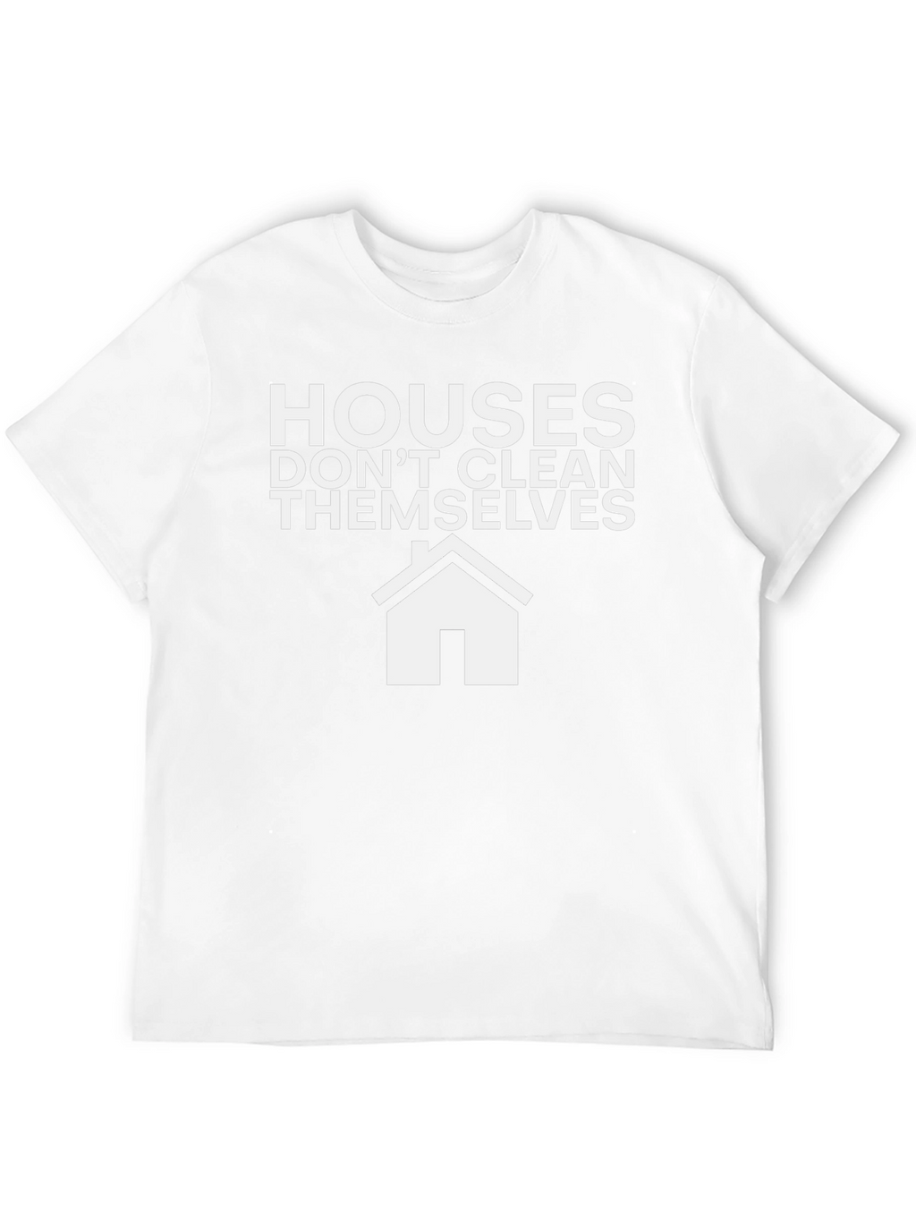 Funny Cleaning T-Shirt: Houses Dont Clean Themselves!