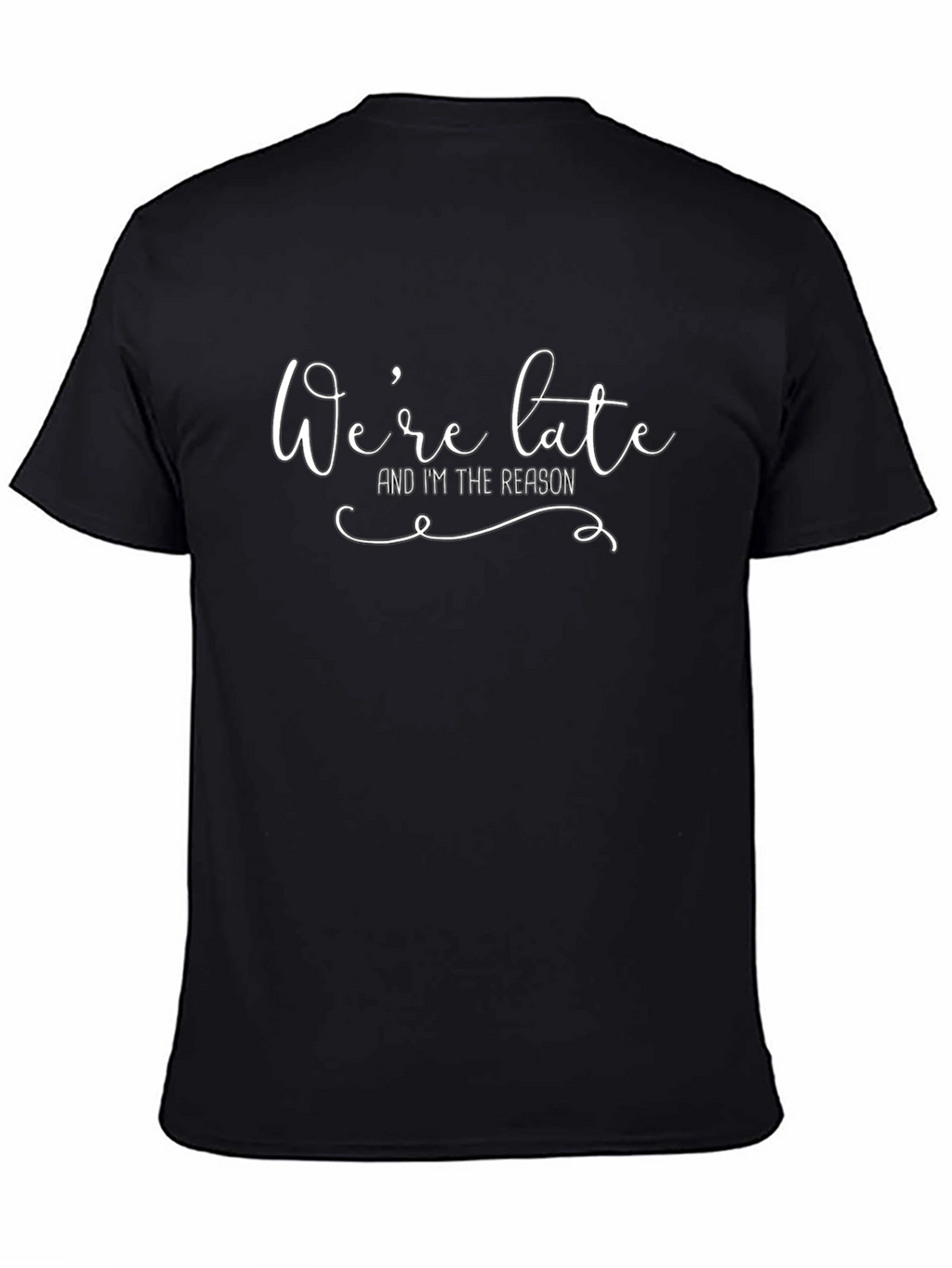 Were Late Im The Reason Graphic T-Shirt