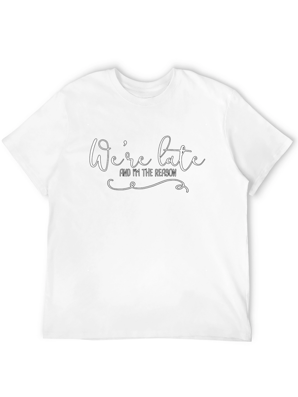 Were Late Im The Reason Graphic T-Shirt