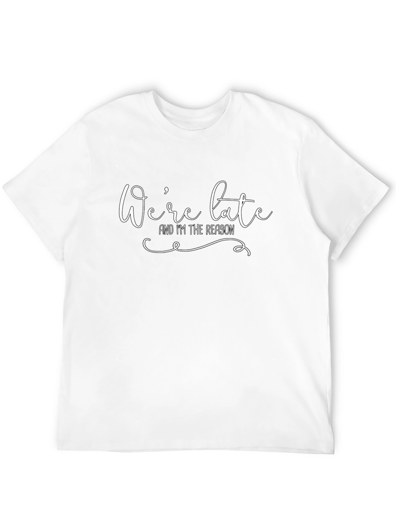 Were Late Im The Reason Graphic T-Shirt