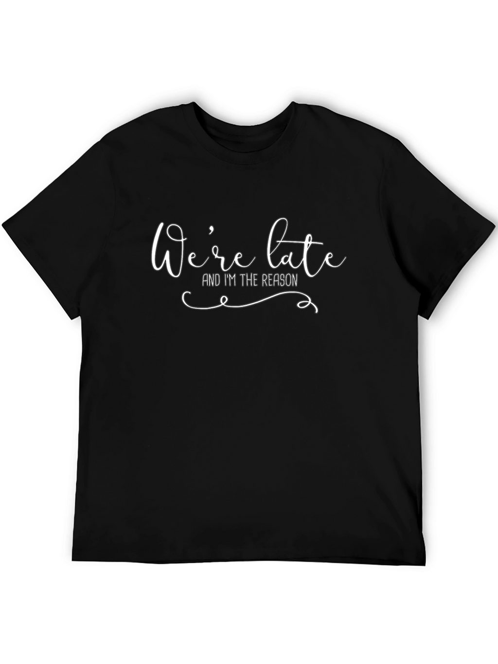Were Late Im The Reason Graphic T-Shirt