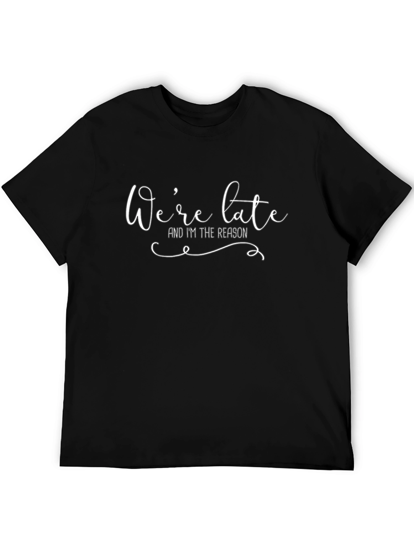 Were Late Im The Reason Graphic T-Shirt