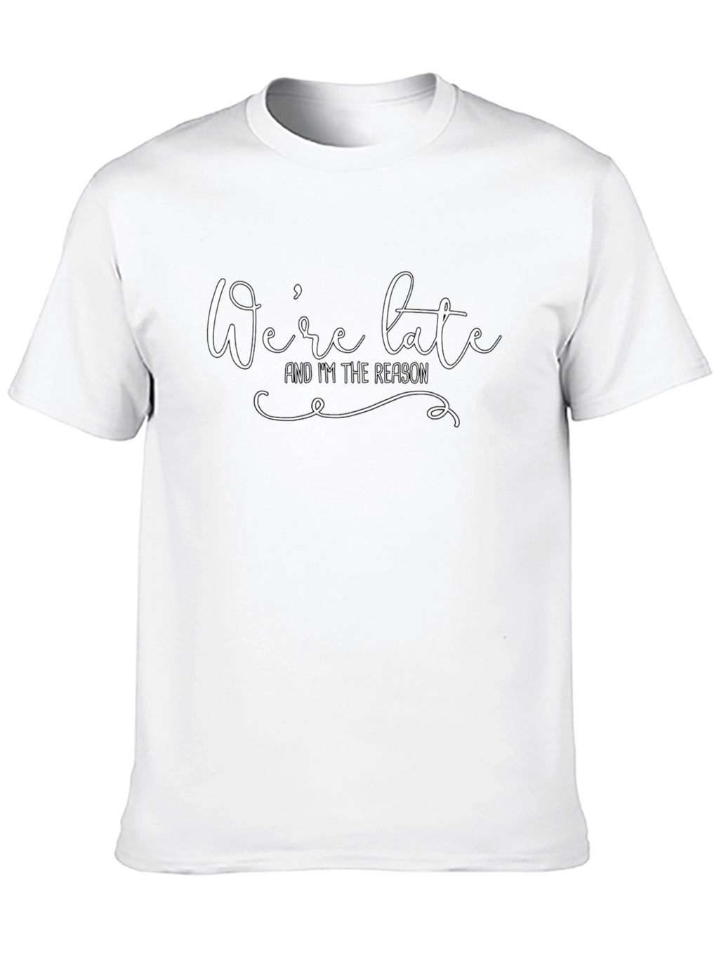 Were Late Im The Reason Graphic T-Shirt