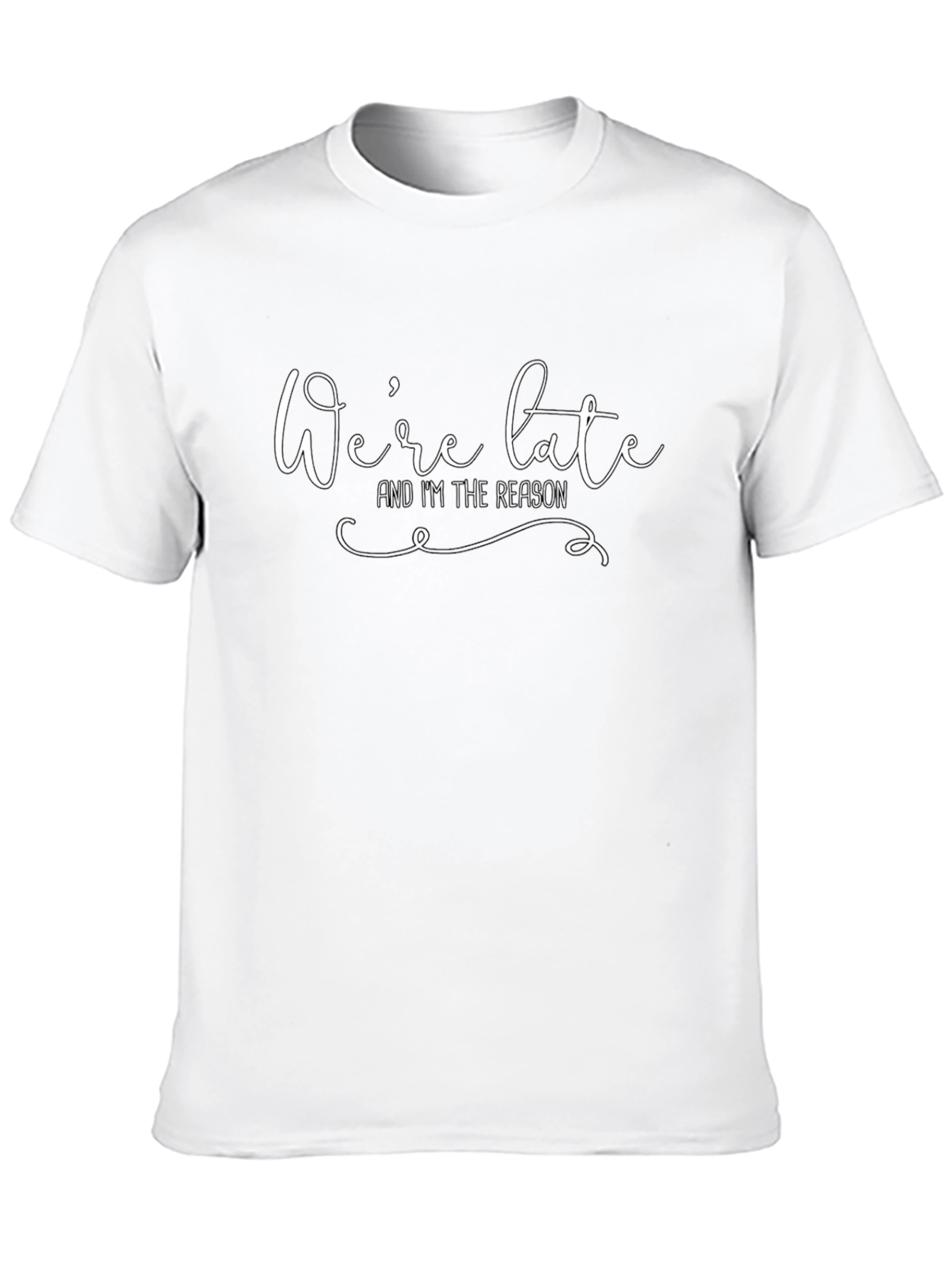 Were Late Im The Reason Graphic T-Shirt