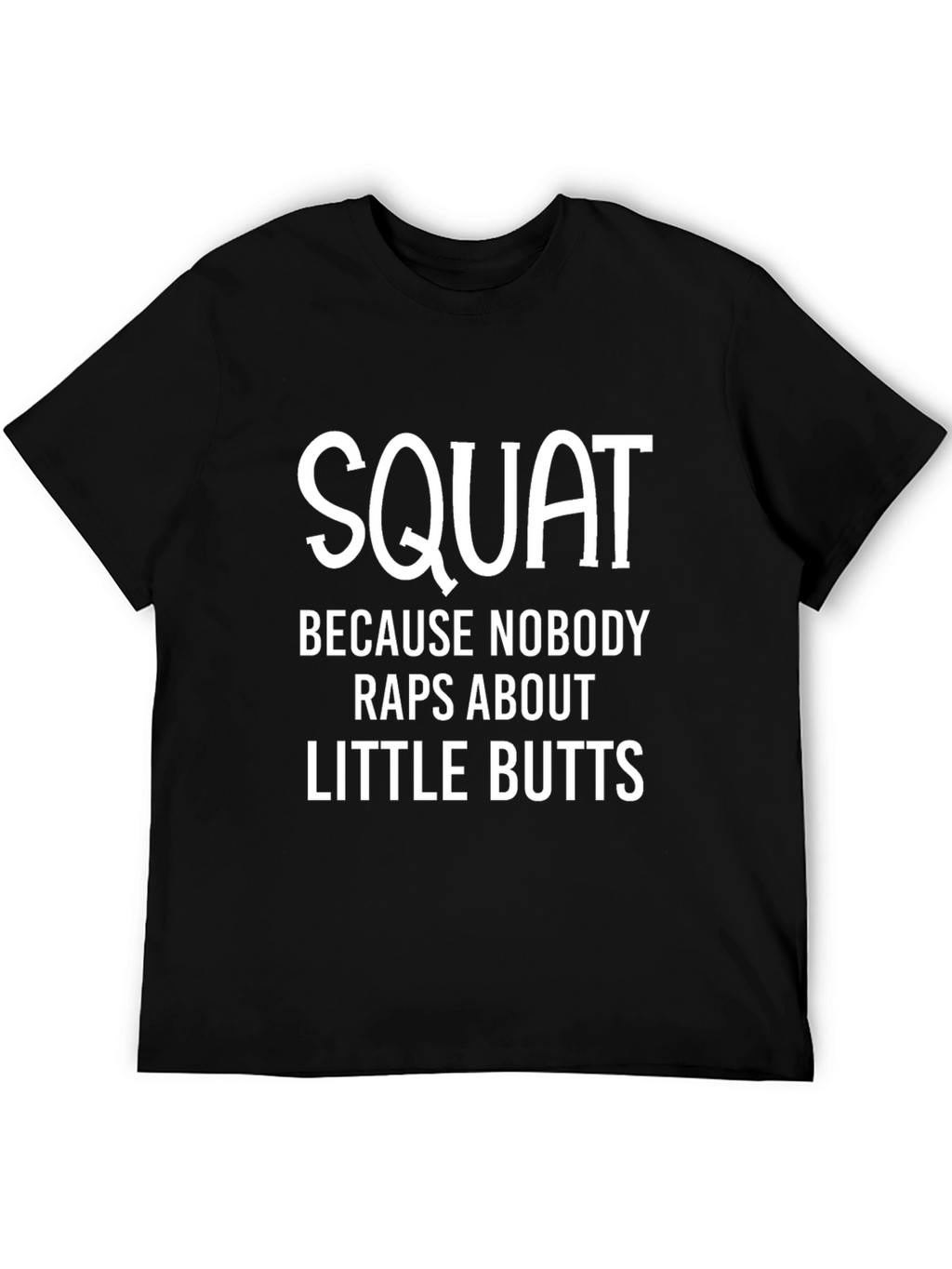 Squat Because Nobody Raps About Little Butts T-Shirt