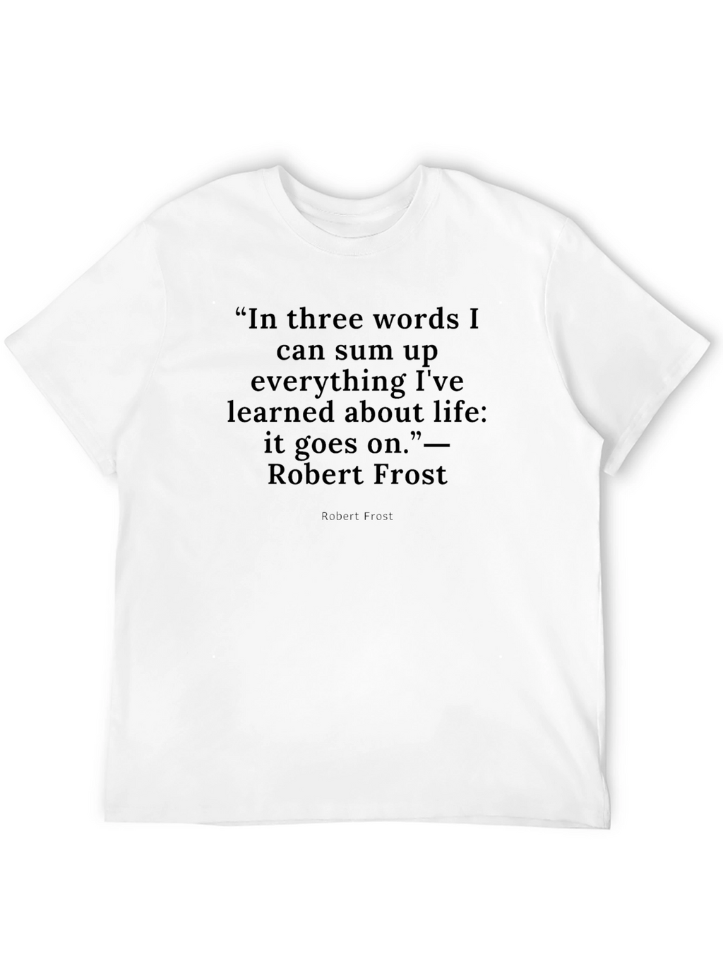 Robert Frost Quote T-Shirt -  It Goes On