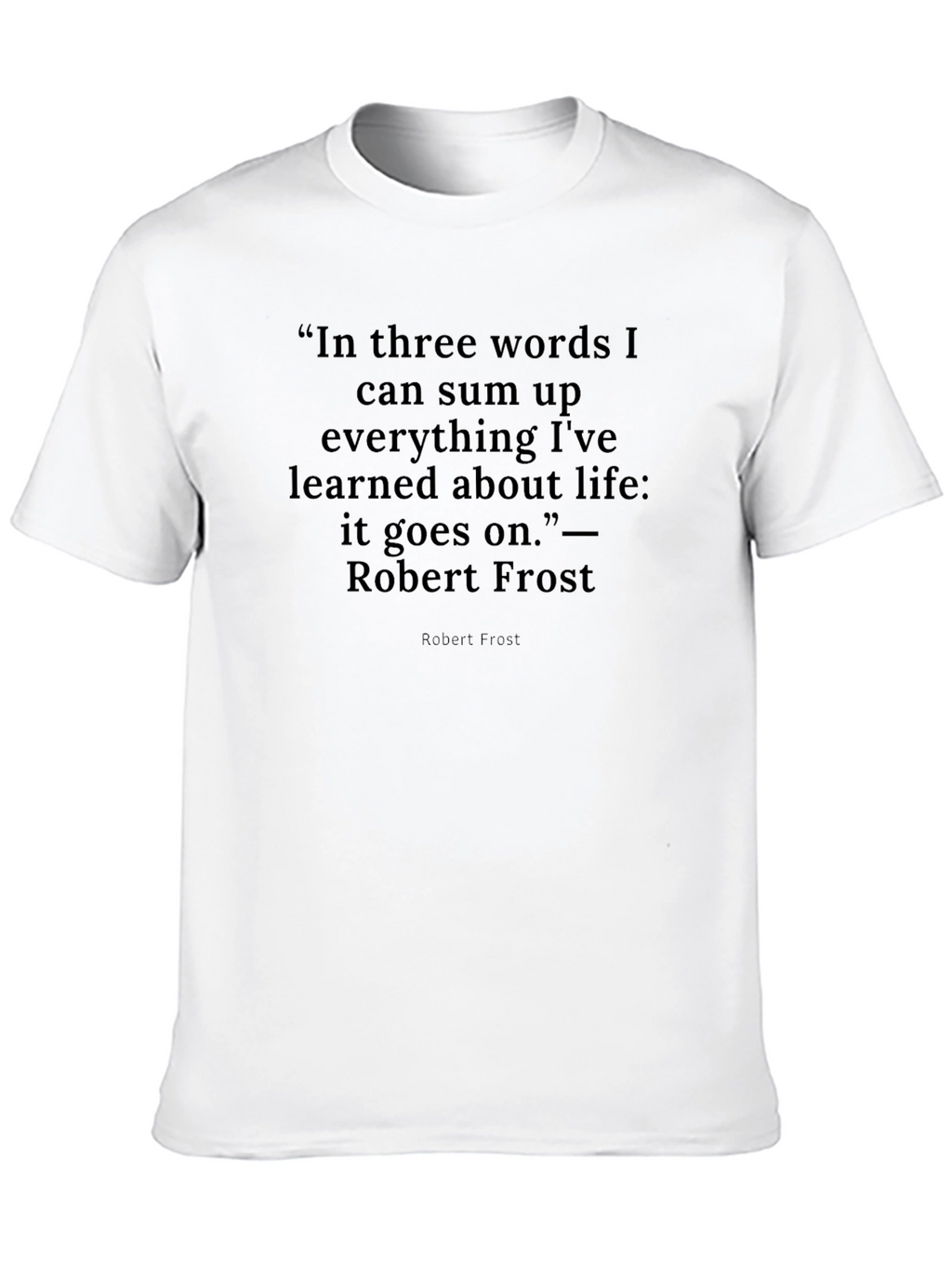 Robert Frost Quote T-Shirt -  It Goes On