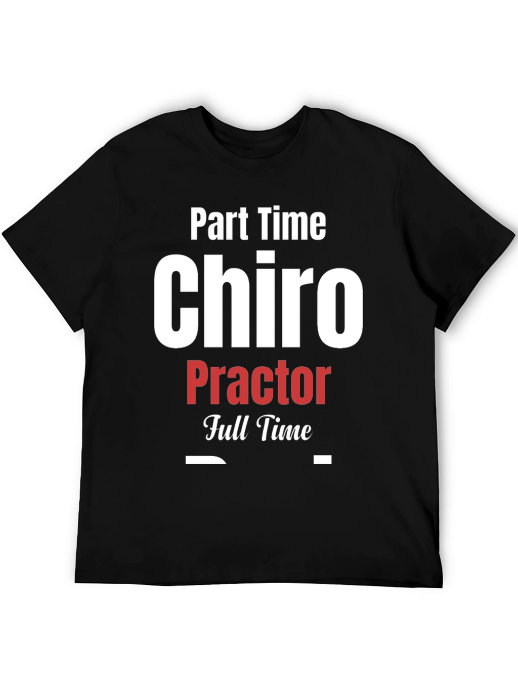 Part Time Chiro Full Time T-Shirt - Black