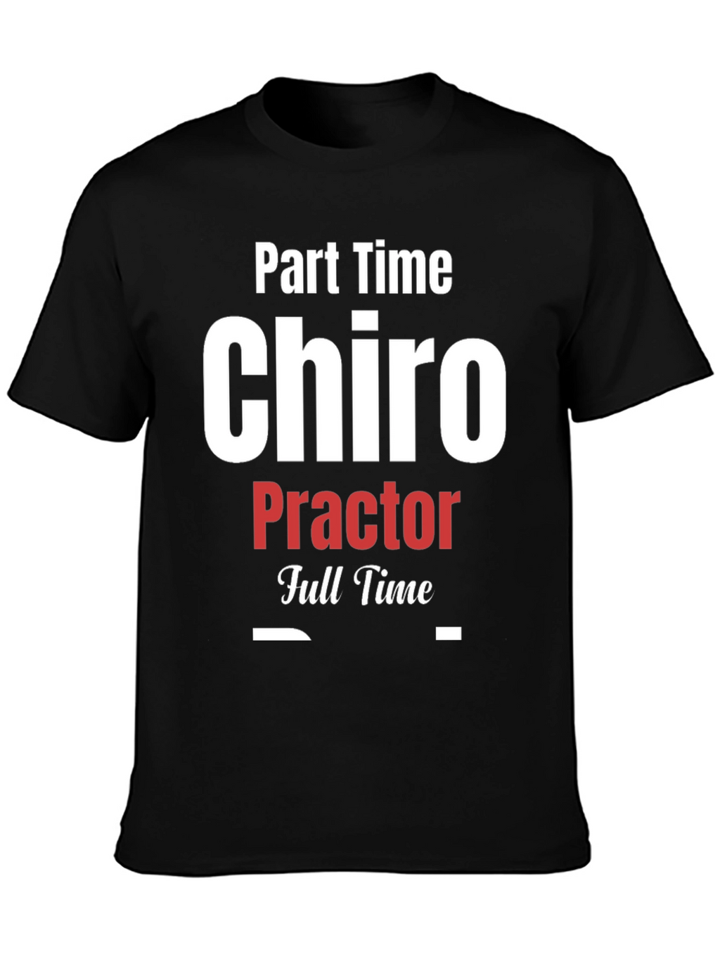 Part Time Chiro Full Time T-Shirt - Black