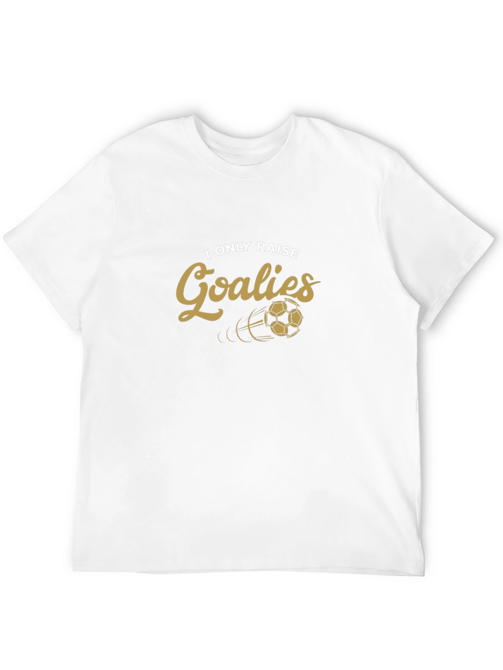 I Only Raise Goalies T-Shirt Soccer Goalie Tee
