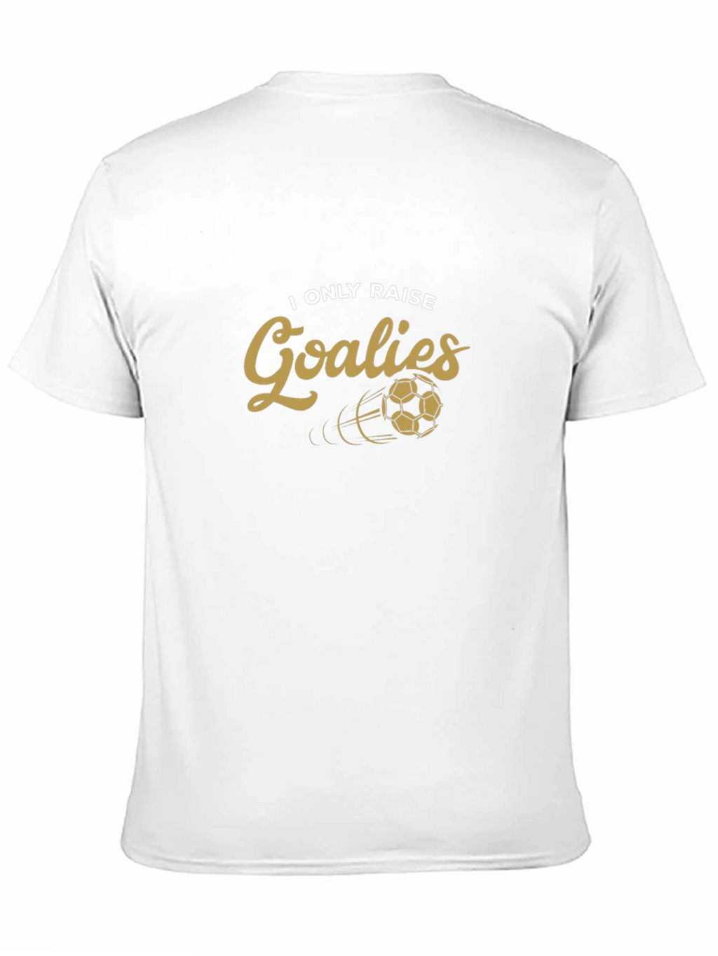 I Only Raise Goalies T-Shirt Soccer Goalie Tee