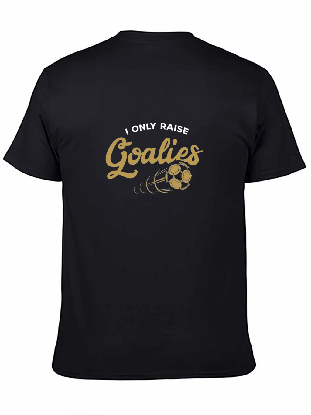I Only Raise Goalies T-Shirt Soccer Goalie Tee