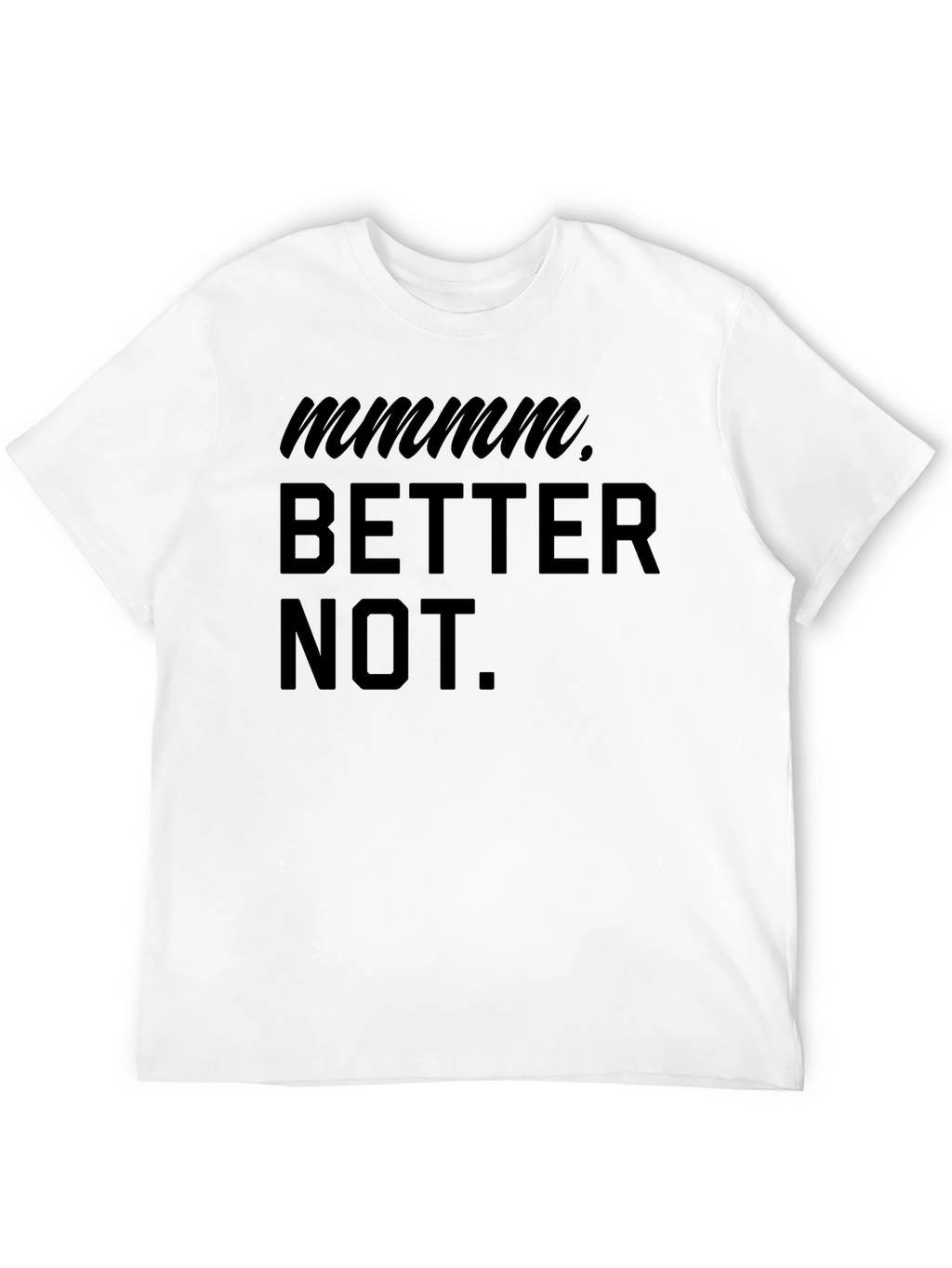 Mmmm Better Not Funny Graphic T-Shirt