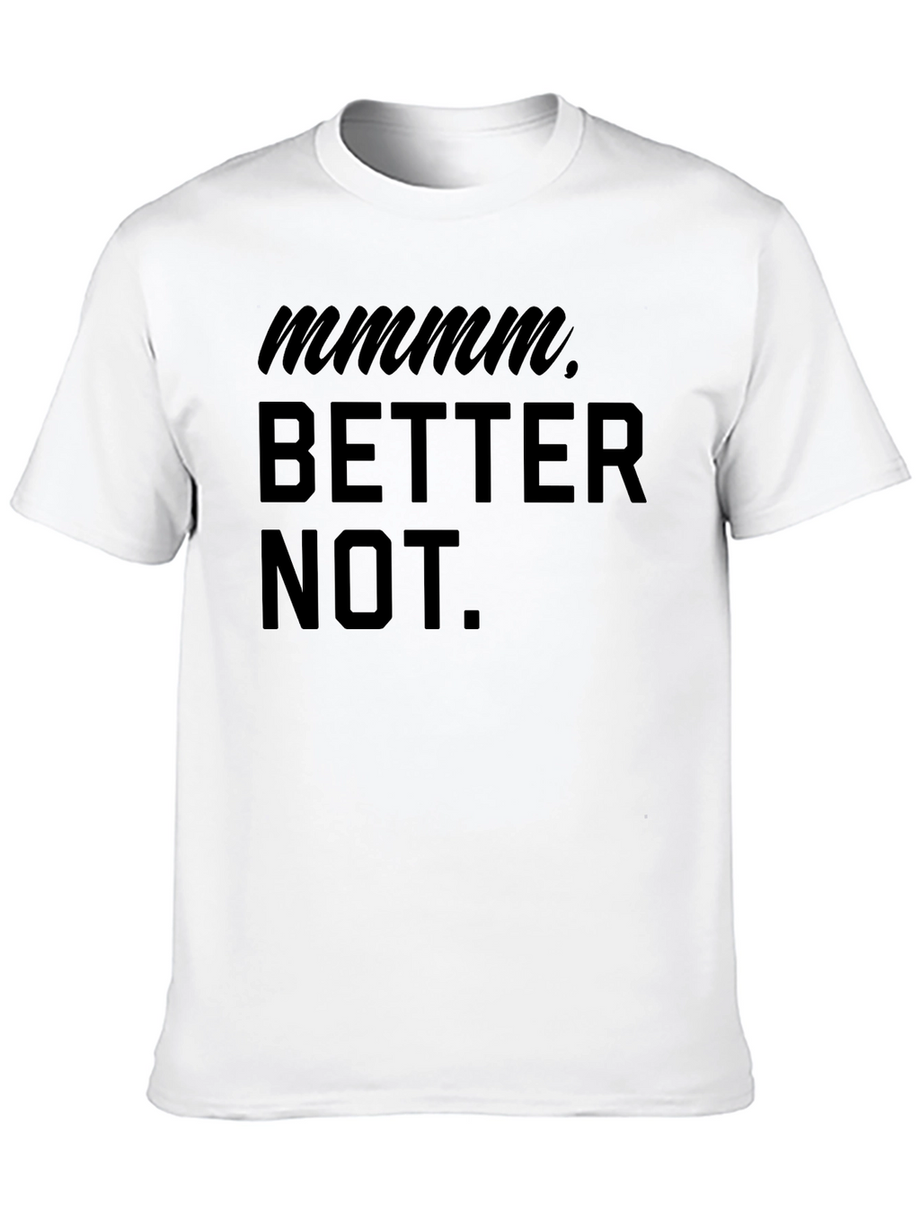 Mmmm Better Not Funny Graphic T-Shirt