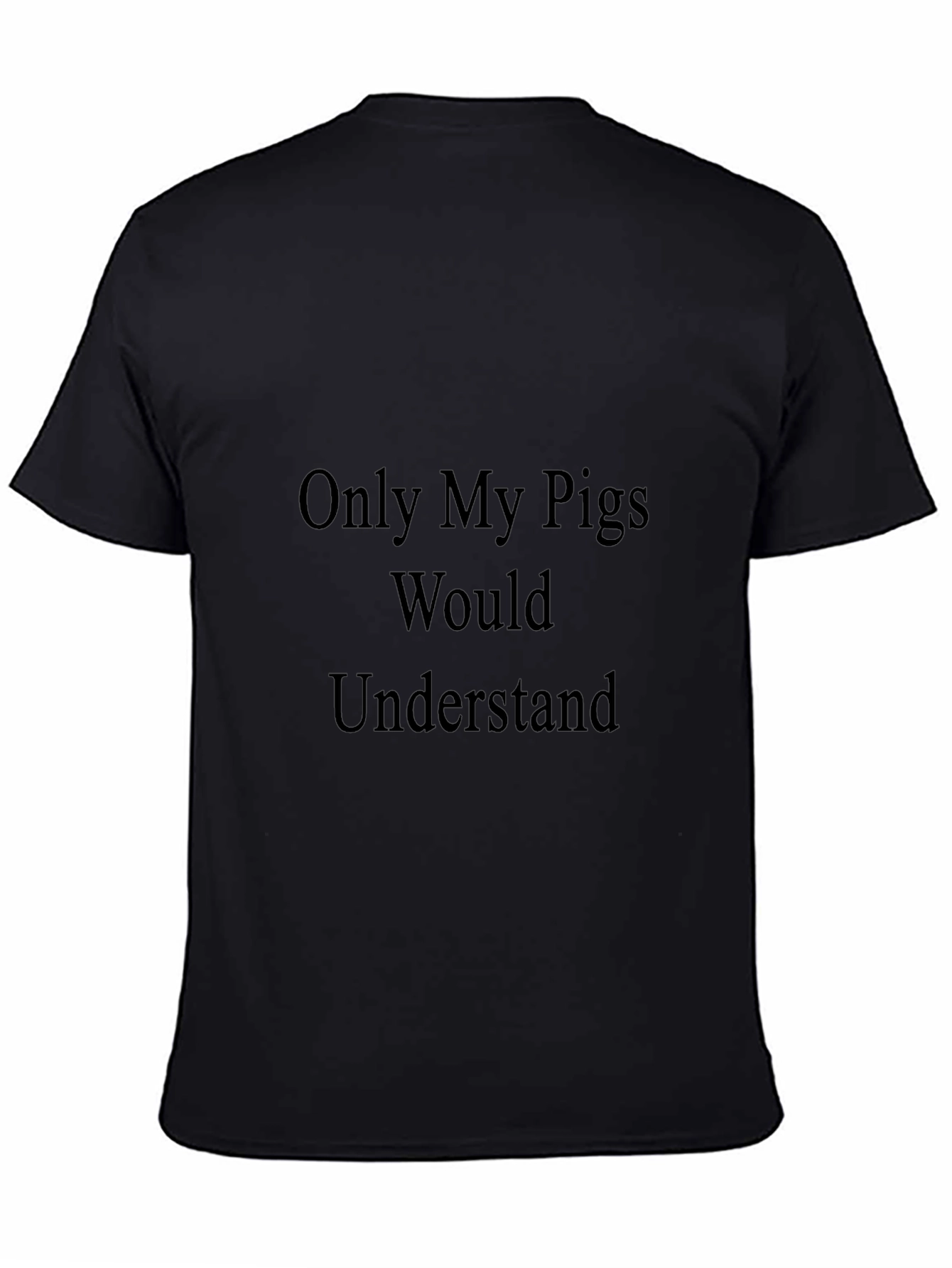 Only My Pigs Would Understand Black T-Shirt