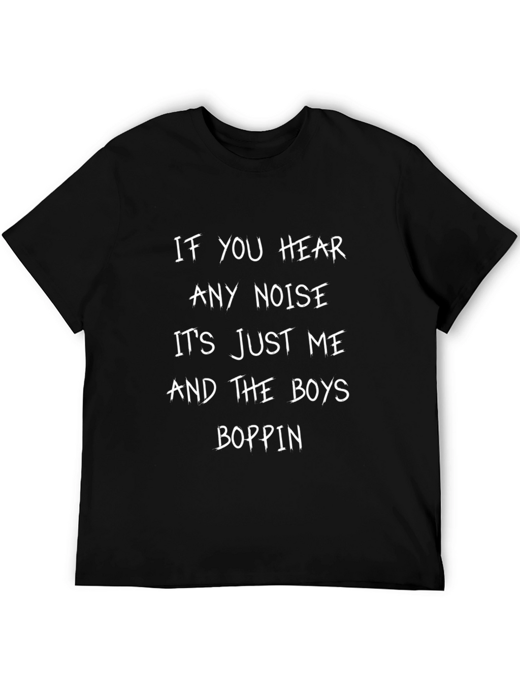 If You Hear Any Noise T-Shirt