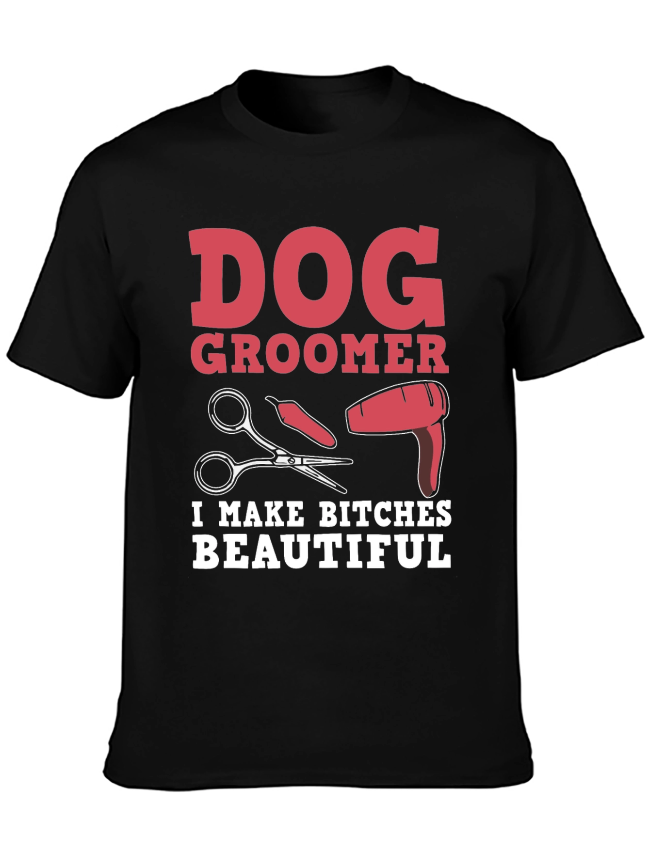 Dog Groomer T-Shirt - I Make Bitches Beautiful