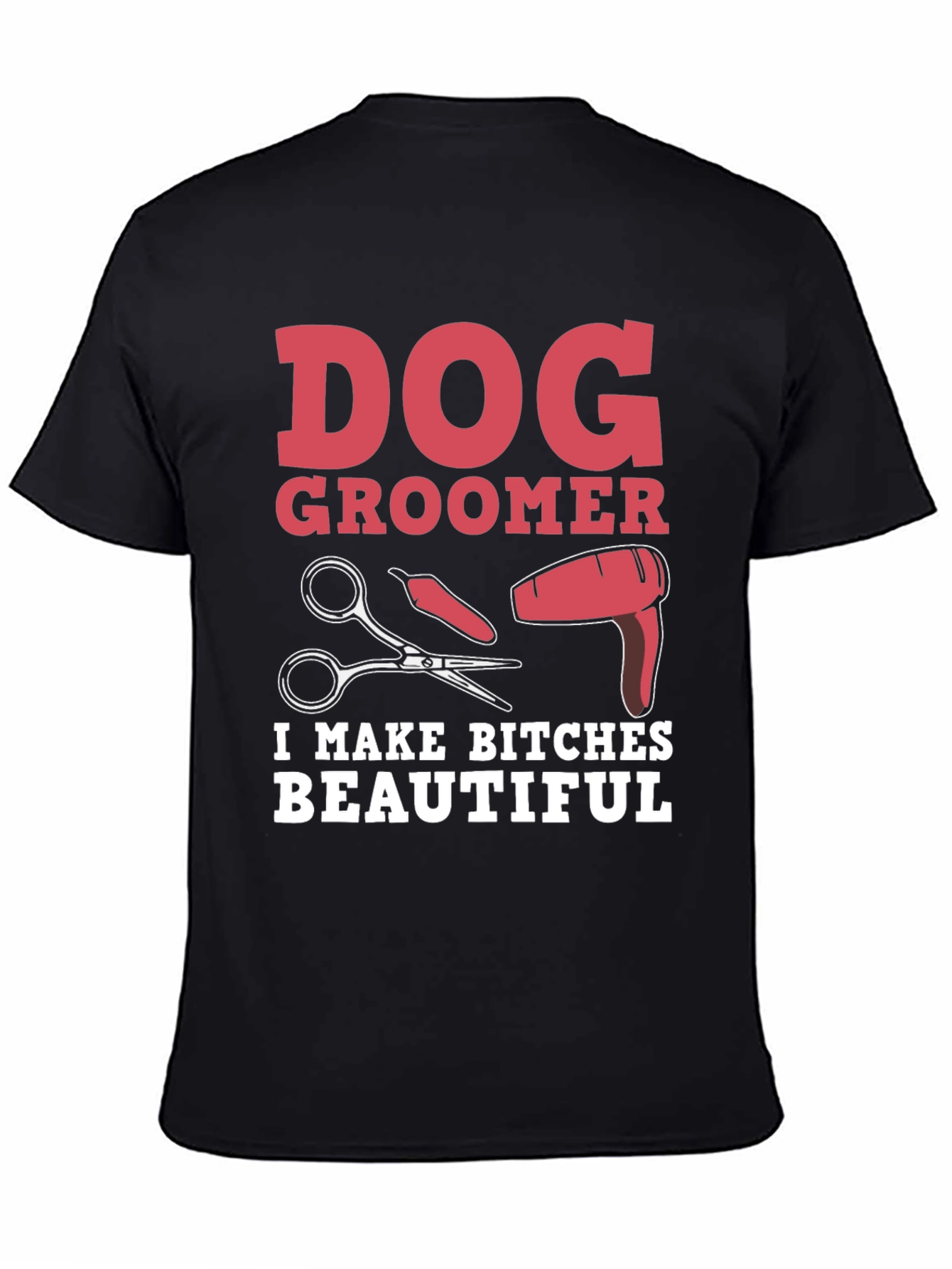 Dog Groomer T-Shirt - I Make Bitches Beautiful