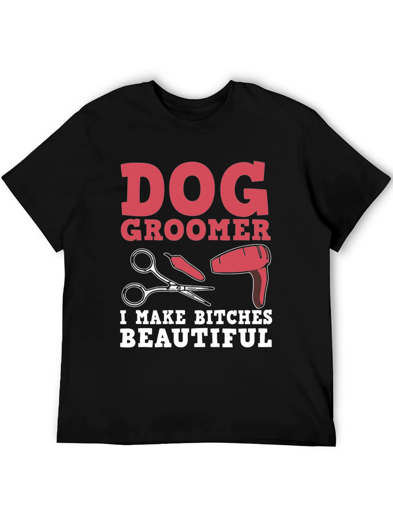 Dog Groomer T-Shirt - I Make Bitches Beautiful