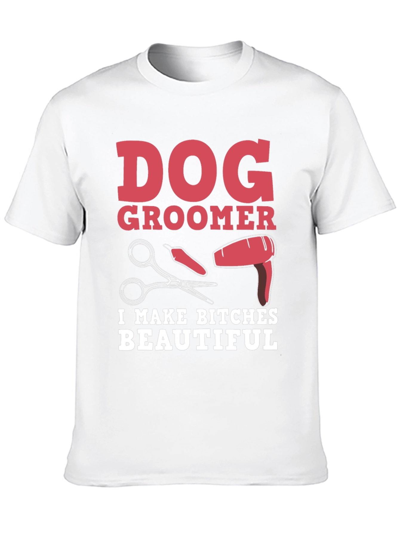 Dog Groomer T-Shirt - I Make Bitches Beautiful