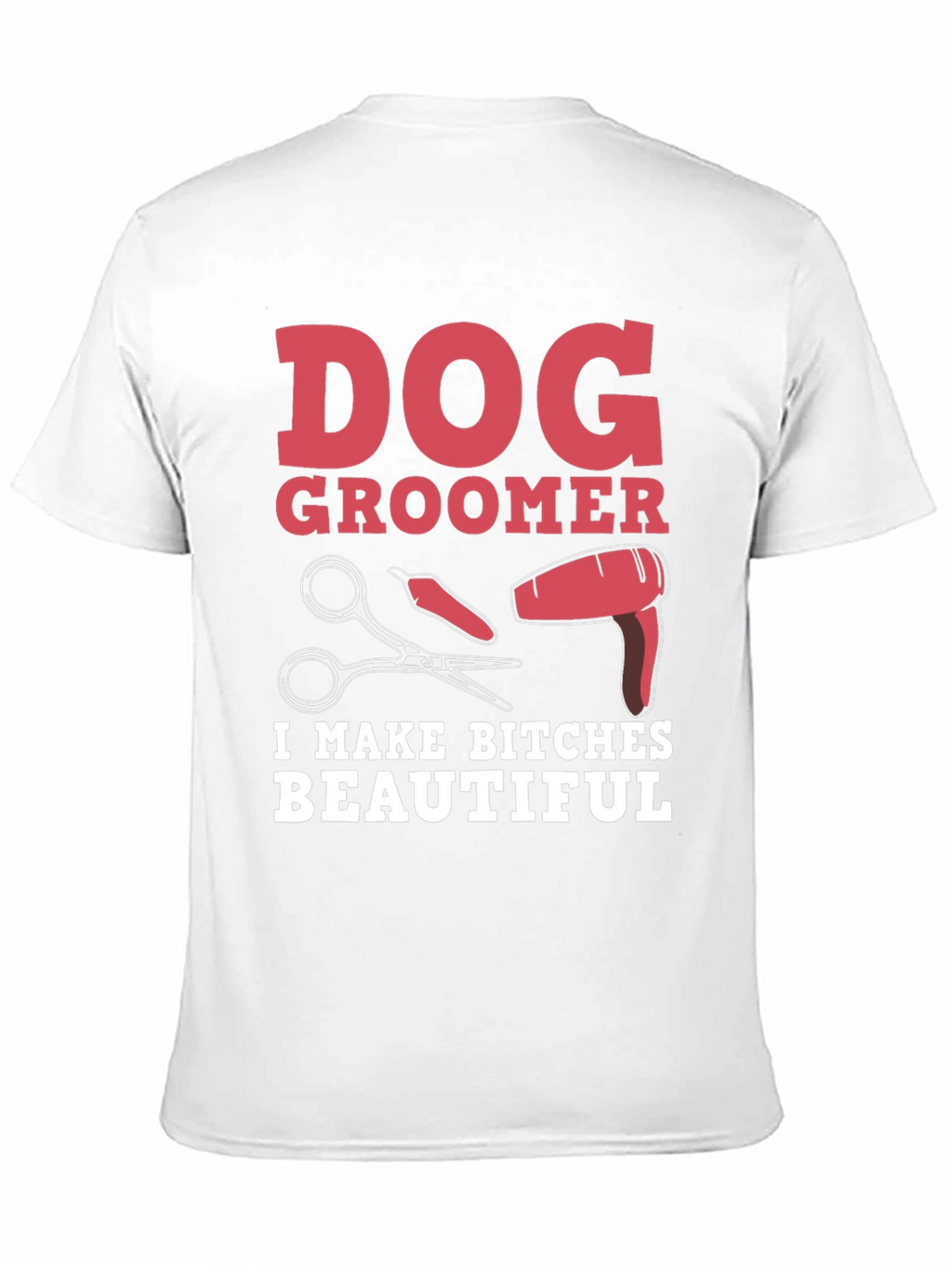Dog Groomer T-Shirt - I Make Bitches Beautiful