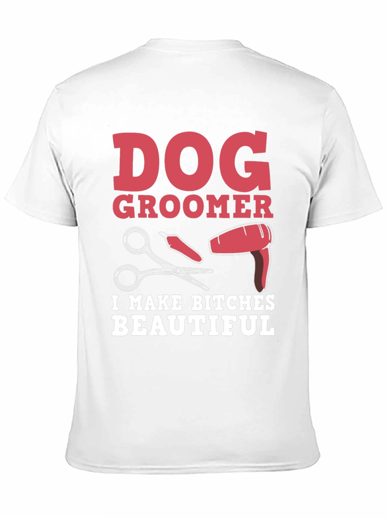 Dog Groomer T-Shirt - I Make Bitches Beautiful