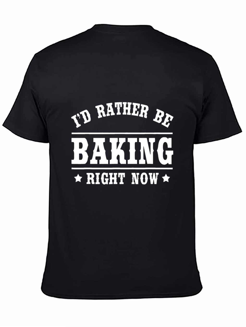 Baking T-Shirt - Id Rather Be Baking Right Now
