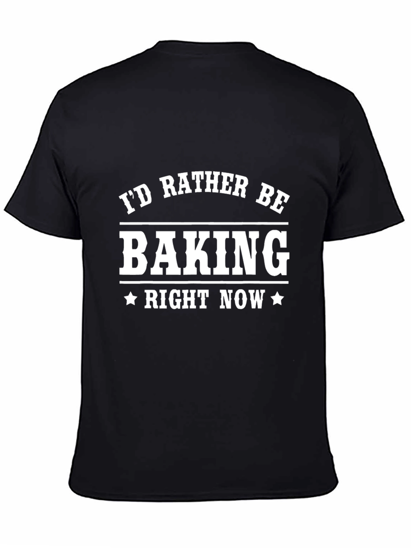 Baking T-Shirt - Id Rather Be Baking Right Now