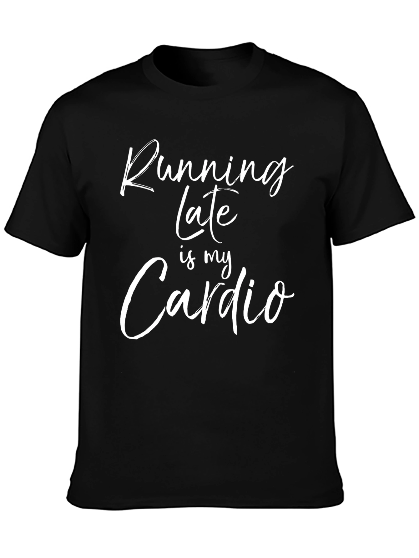 Funny Running Late is My Cardio T-Shirt