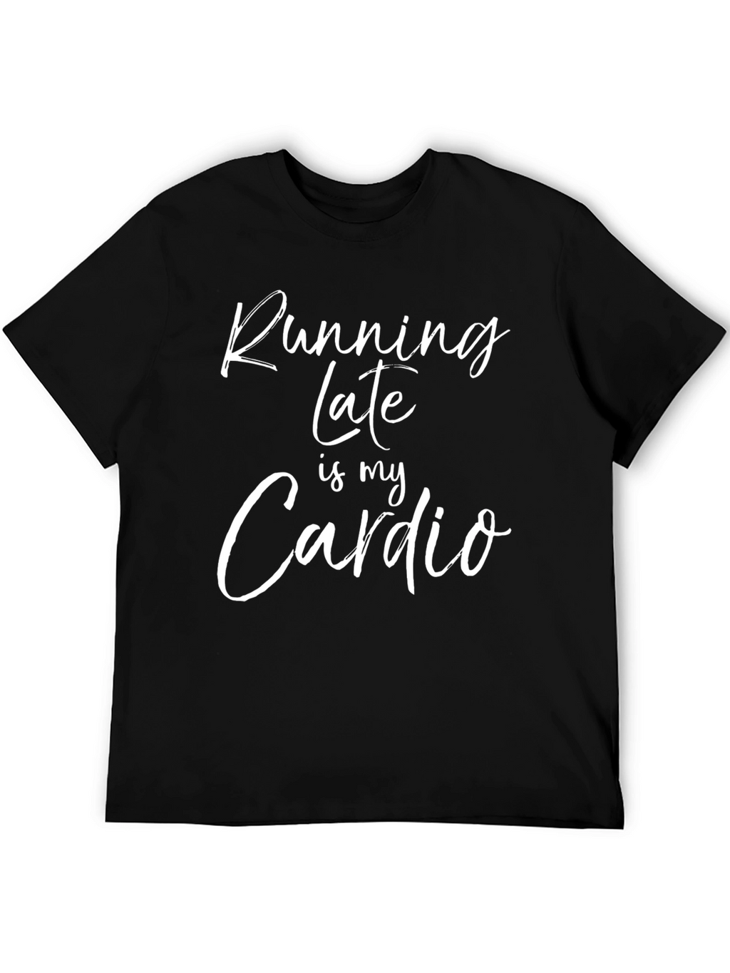 Funny Running Late is My Cardio T-Shirt