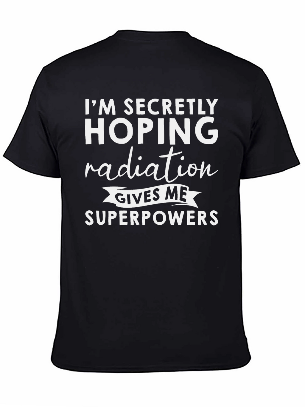 Im Secretly Hoping Radiation Gives Me Superpowers T-Shirt
