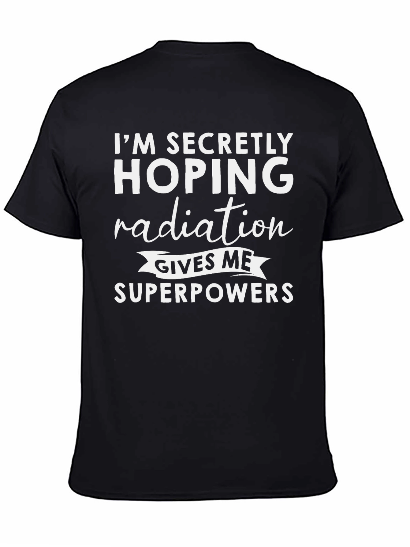 Im Secretly Hoping Radiation Gives Me Superpowers T-Shirt