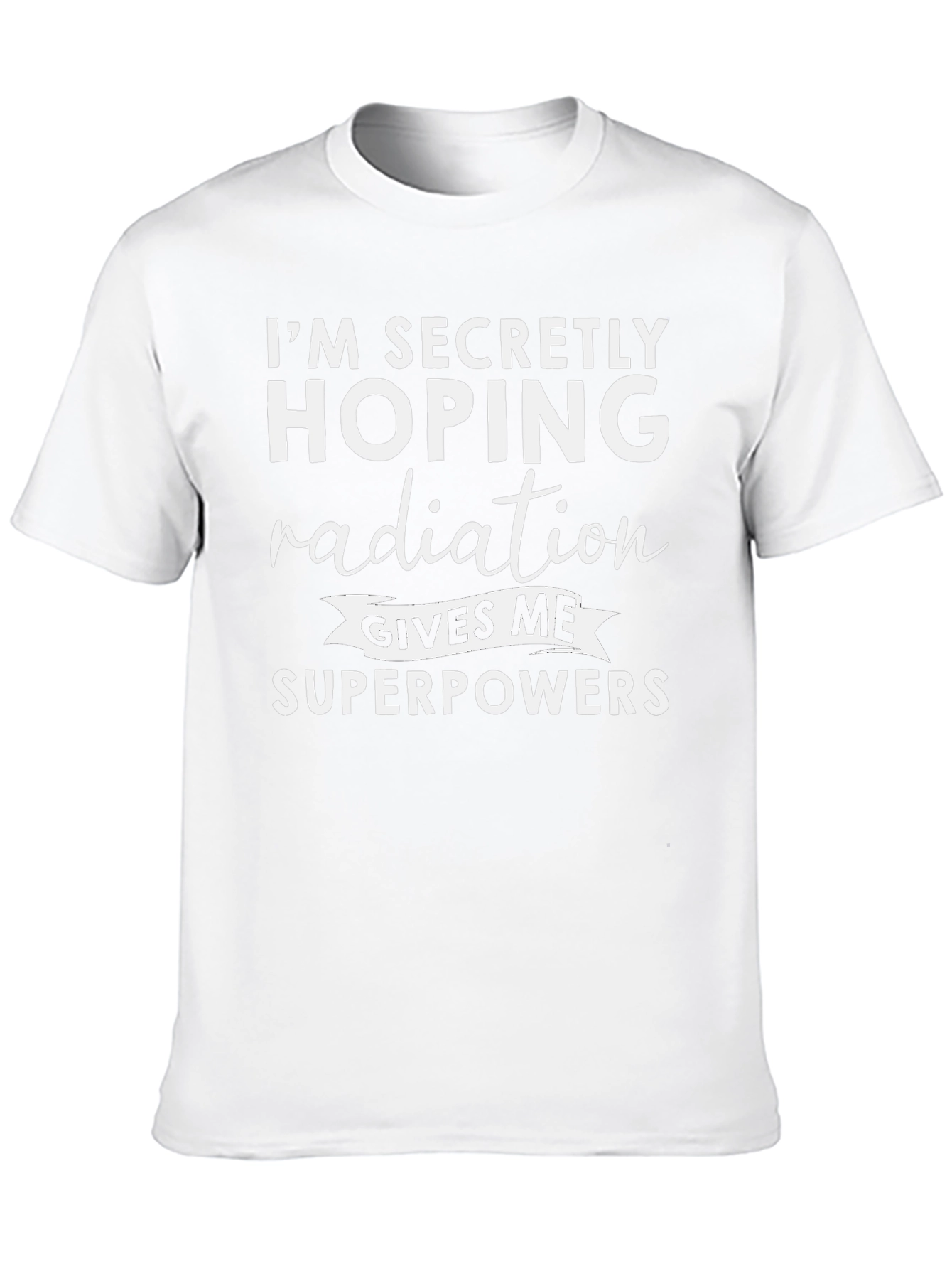 Im Secretly Hoping Radiation Gives Me Superpowers T-Shirt