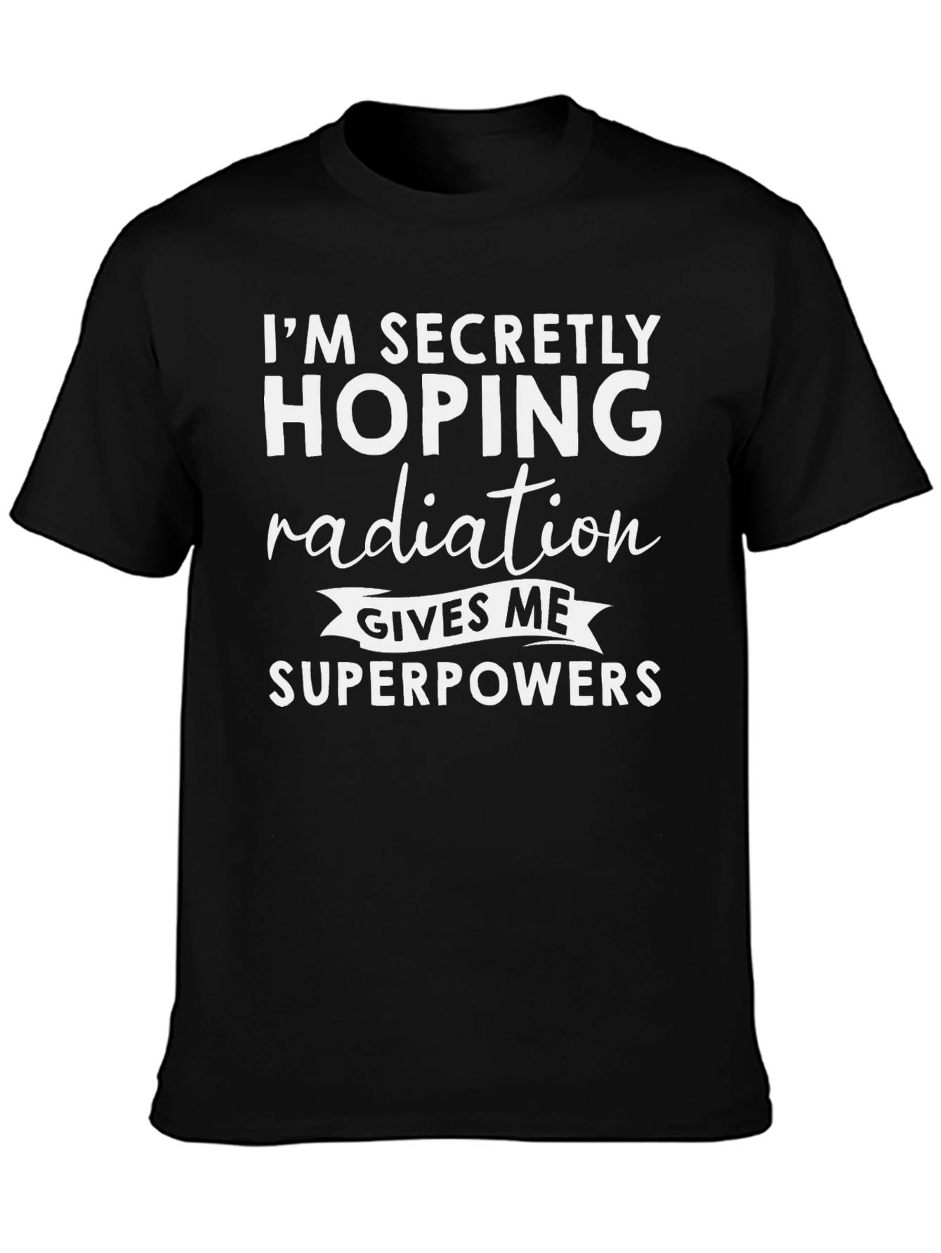 Im Secretly Hoping Radiation Gives Me Superpowers T-Shirt