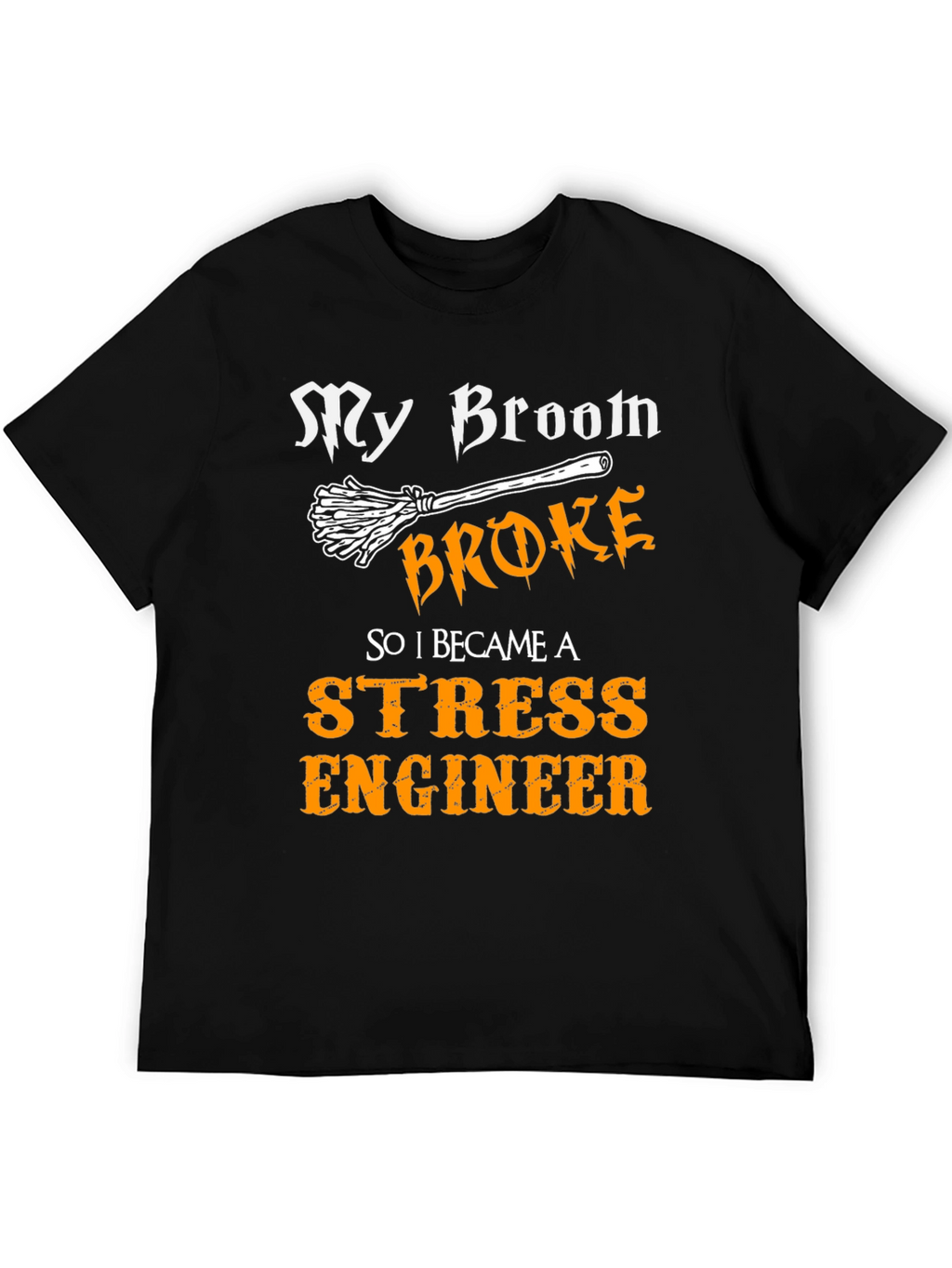 Funny Stress Engineer T-Shirt - My Broom Broke