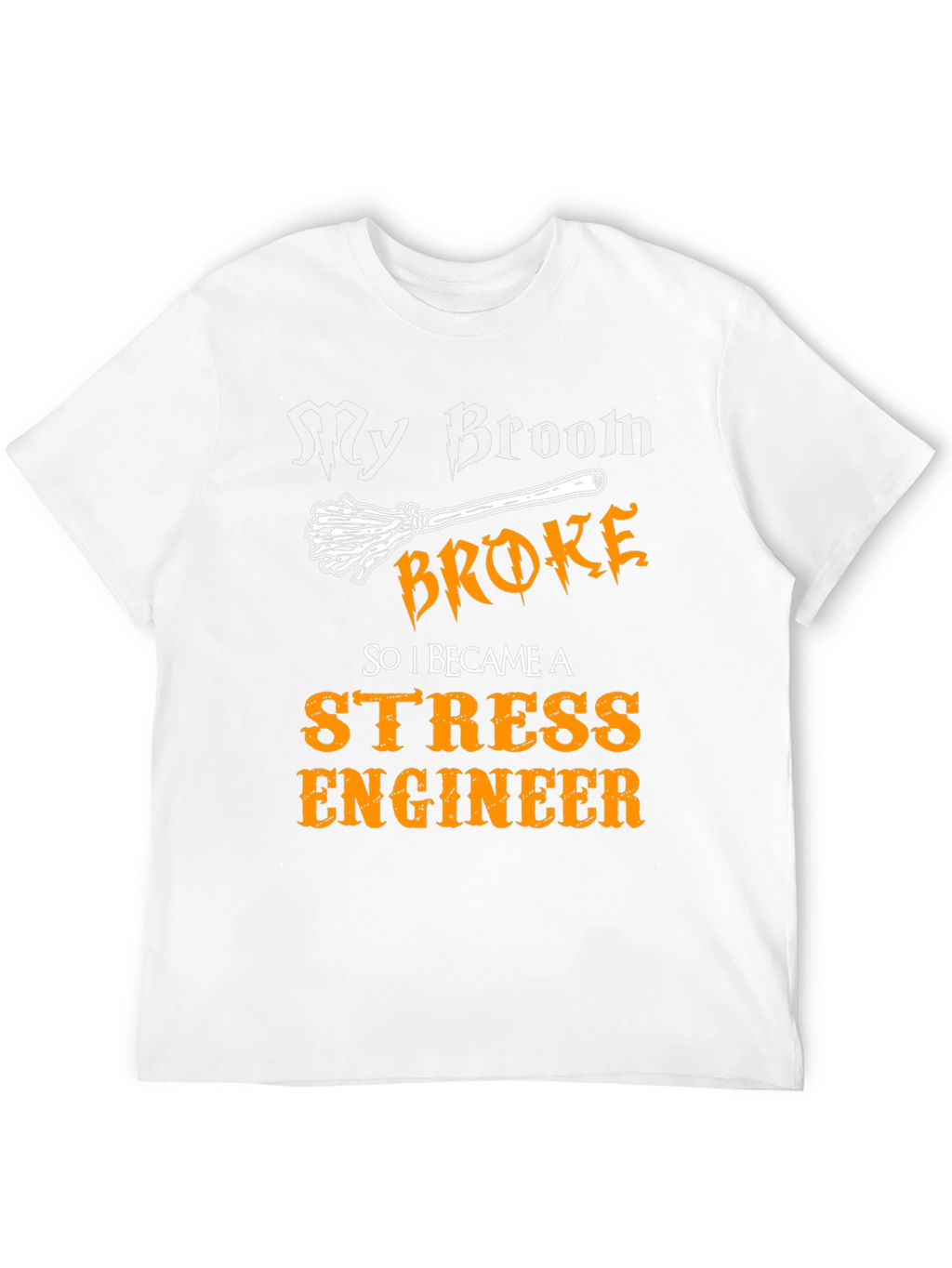 Funny Stress Engineer T-Shirt - My Broom Broke