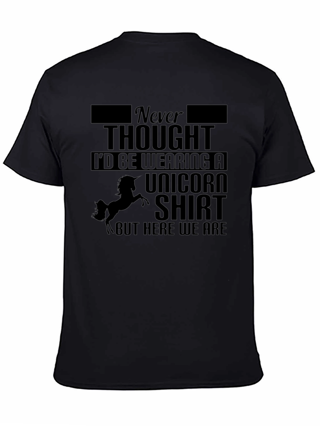 Unicorn Humor Graphic Tee - Never Thought Id Be Wearing One!