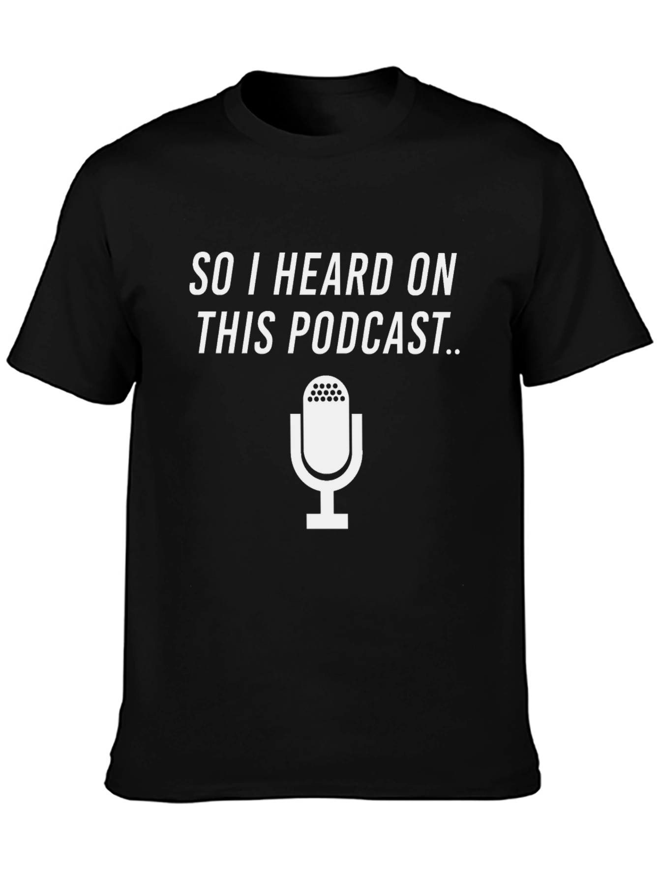 Podcast T-Shirt - So I Heard On This Podcast...