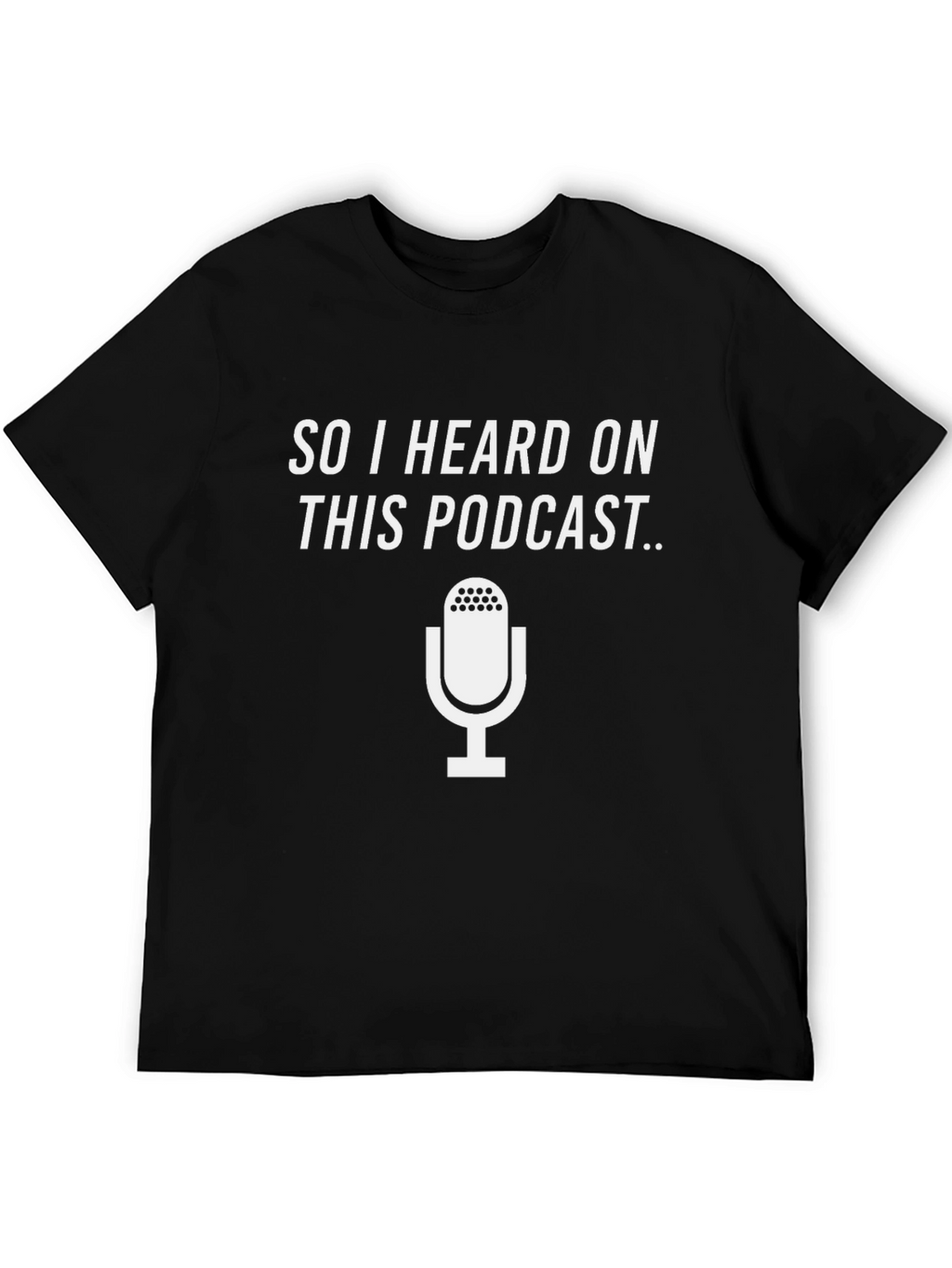 Podcast T-Shirt - So I Heard On This Podcast...