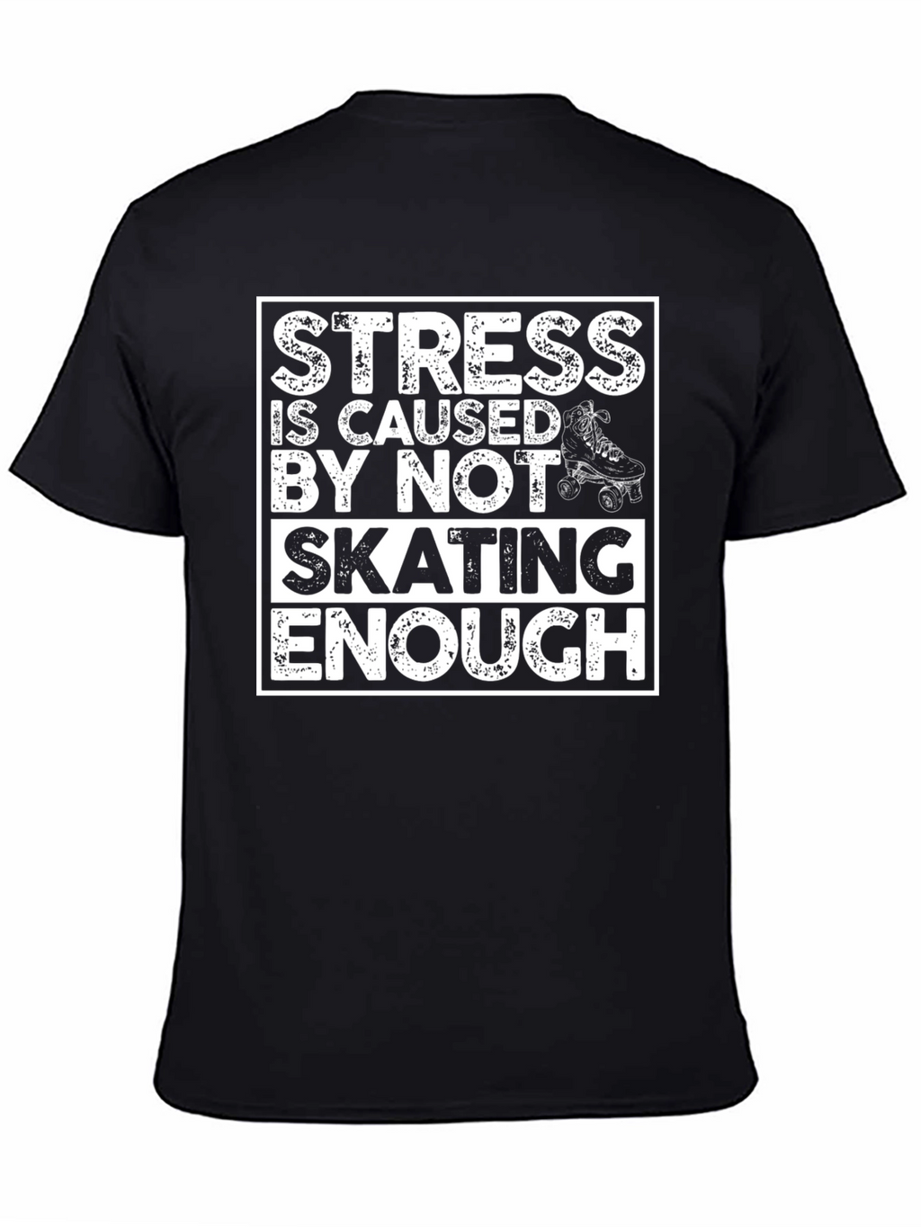 Skating T-Shirt: Stress is Caused By Not Skating Enough