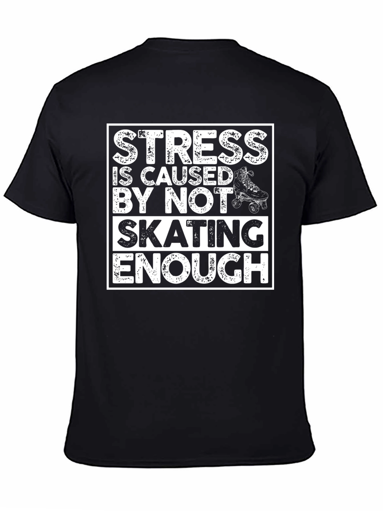 Skating T-Shirt: Stress is Caused By Not Skating Enough