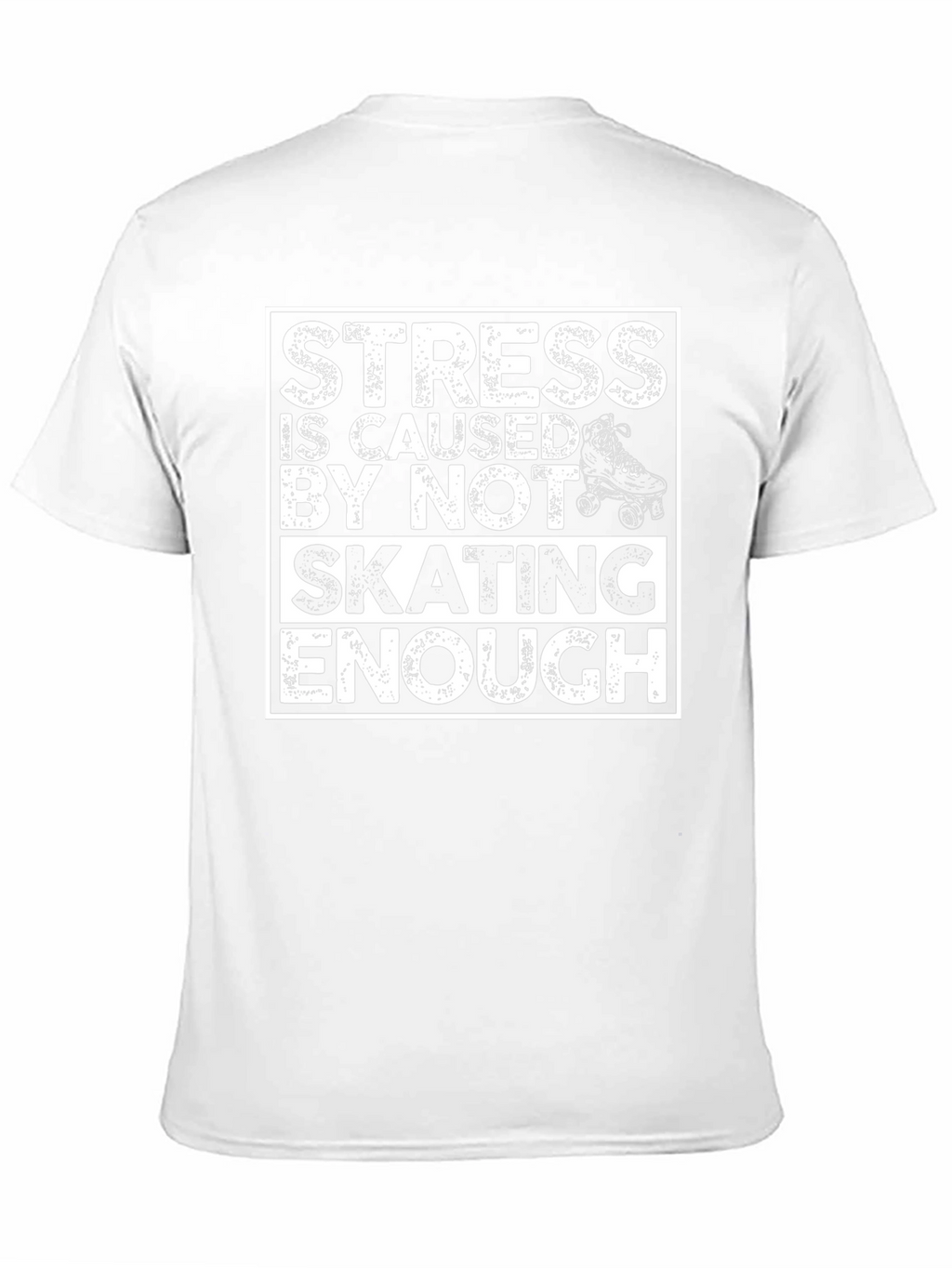 Skating T-Shirt: Stress is Caused By Not Skating Enough