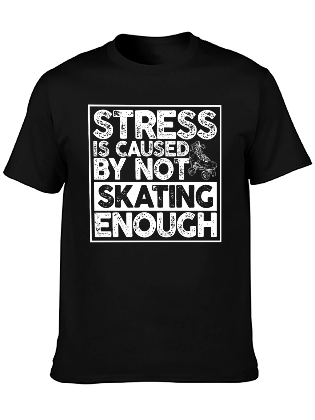 Skating T-Shirt: Stress is Caused By Not Skating Enough