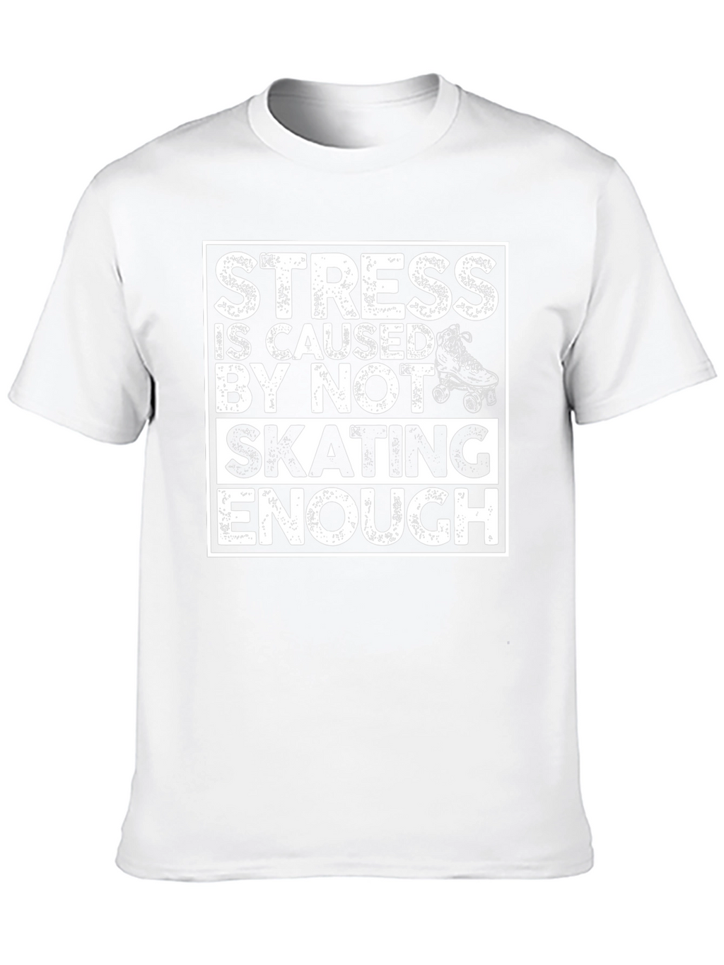 Skating T-Shirt: Stress is Caused By Not Skating Enough