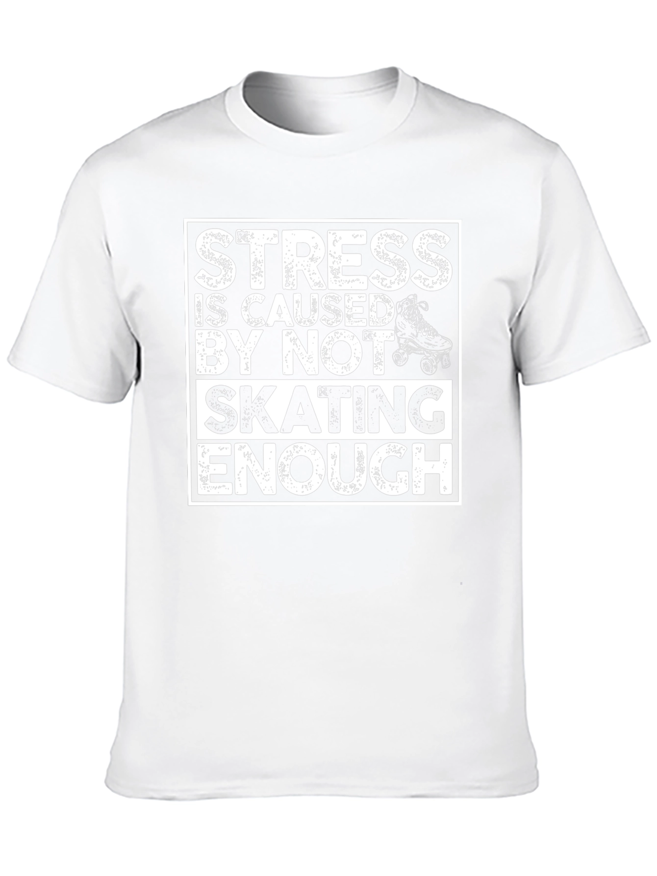 Skating T-Shirt: Stress is Caused By Not Skating Enough