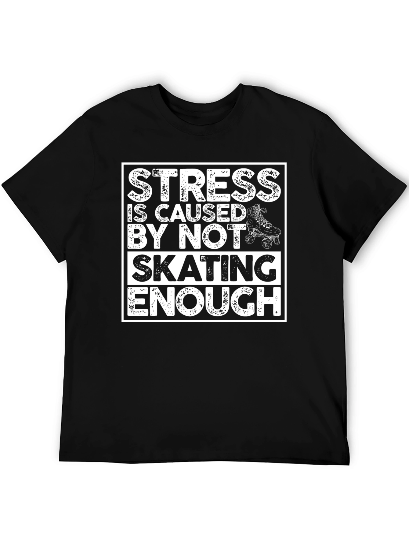Skating T-Shirt: Stress is Caused By Not Skating Enough