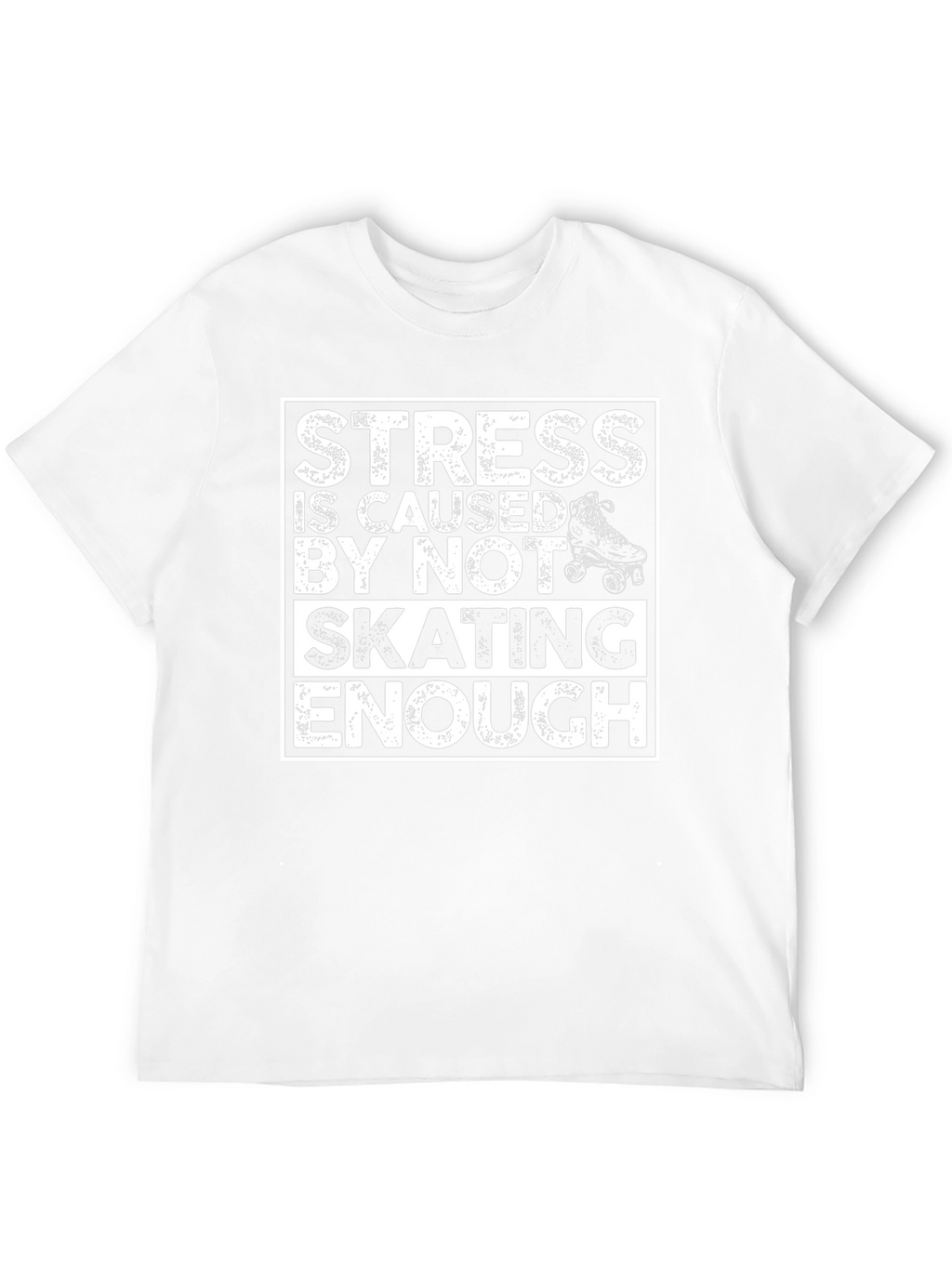 Skating T-Shirt: Stress is Caused By Not Skating Enough